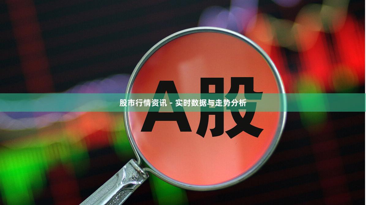 股市行情资讯 - 实时数据与走势分析
