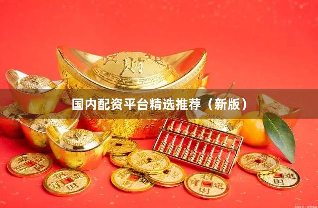 国内配资平台精选推荐（新版）