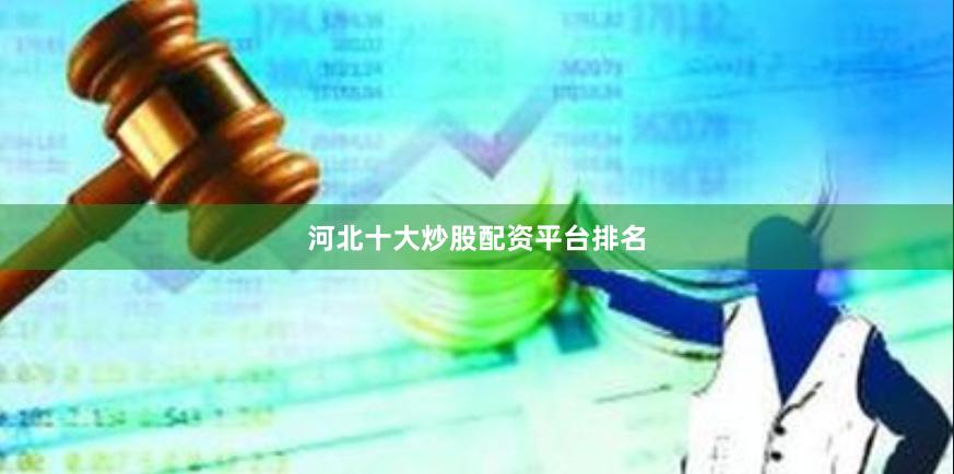 河北十大炒股配资平台排名