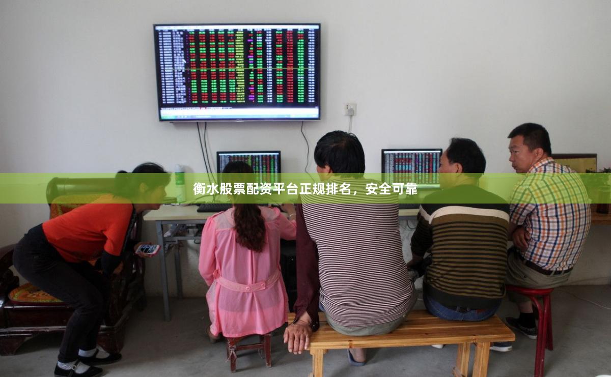 衡水股票配资平台正规排名，安全可靠