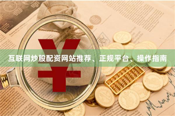 互联网炒股配资网站推荐、正规平台、操作指南