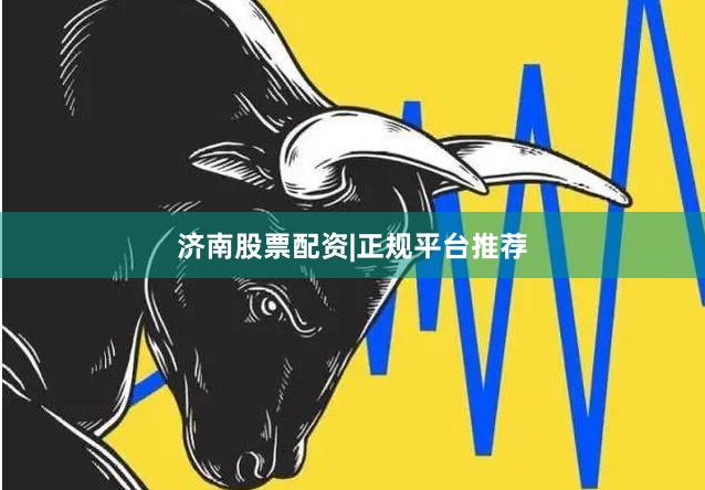 济南股票配资|正规平台推荐